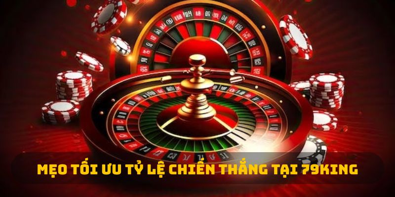 Mẹo tối ưu tỷ lệ chiến thắng tại 79king 